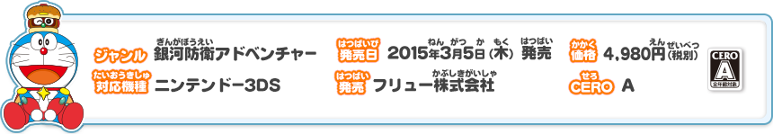 ジャンル 銀河防衛アドベンチャー 発売日 2015年3月5日(木)発売 価格 4,980円(税別) 対応機種 ニンテンドー3DS 発売 フリュー株式会社 CERO A