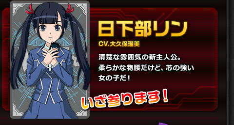 日下部リン CV.大久保瑠美 清楚な雰囲気の新主人公。柔らかな物腰だけど、芯の強い女の子だ！ いざ参ります！