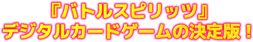「バトルスピリッツ」デジタルカードゲームの決定版！