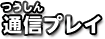 通信プレイ