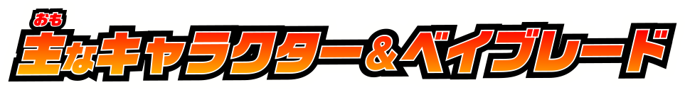 主なキャラクター&ベイブレード