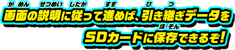 画面の説明に従って進めば、引き継ぎデータをSDカードに保存できるぞ!