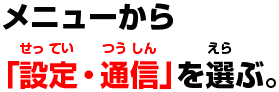 メニューから「設定・通信」を選ぶ。