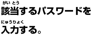 該当するパスワードを入力する。