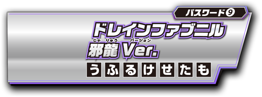 パスワード9 ドレインファブニル邪龍Ver.