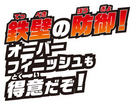 鉄壁の防御!オーバーフィニッシュも得意だぞ!