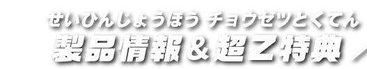 製品情報＆超Z特典