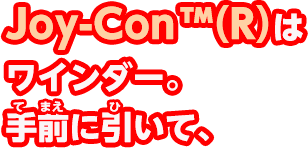 Joy-Con（R）はワインダー。手前に引いて、