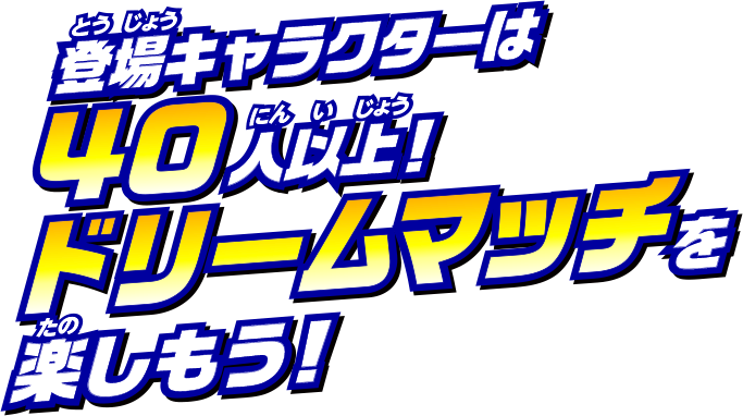 登場キャラクターは40人以上！ドリームマッチを楽しもう！