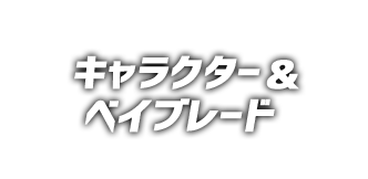 キャラクター＆ベイブレード