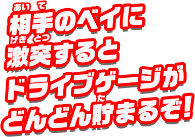 相手のベイに激突すると、ドライブゲージがどんどん貯まるぞ！