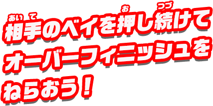 相手のベイを押し続けてオーバーフィニッシュをねらおう！