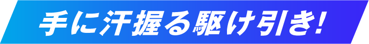 手に汗握る駆け引き！