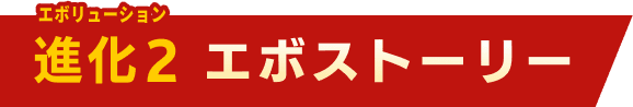 進化2 エボストーリー