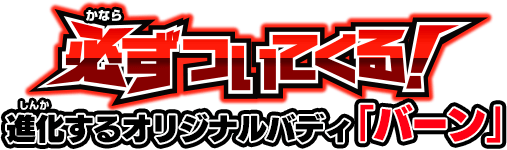 必ずついてくる！進化するオリジナルバディ「バーン」