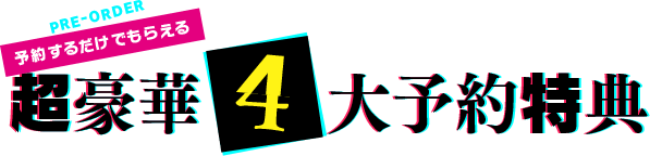 予約するだけでもらえる 超豪華4大予約特典