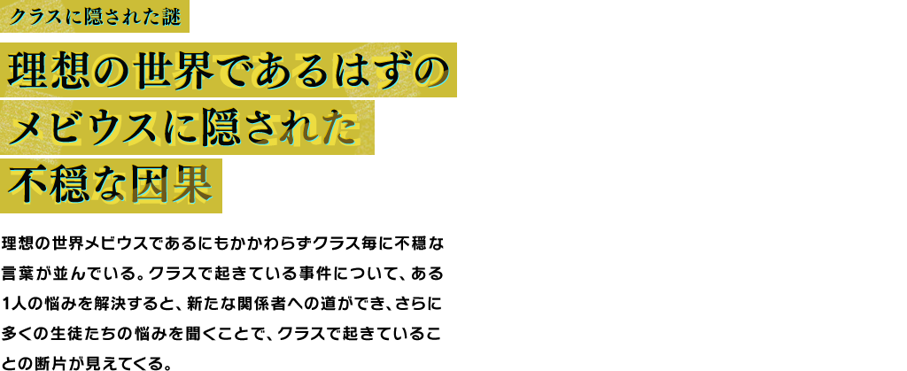 クラスに隠された謎 理想の世界であるはずのメビウスに隠された不穏な因果