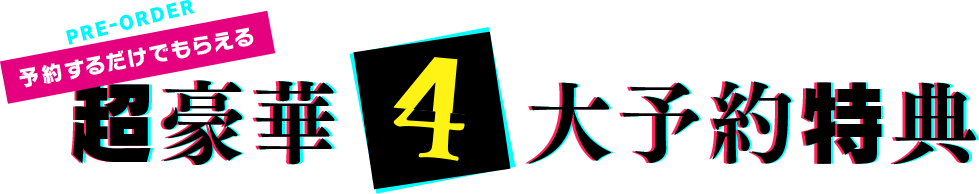 予約するだけでもらえる 超豪華4大予約特典