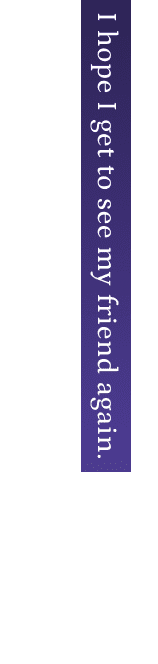 I hope I get to see my friend again.