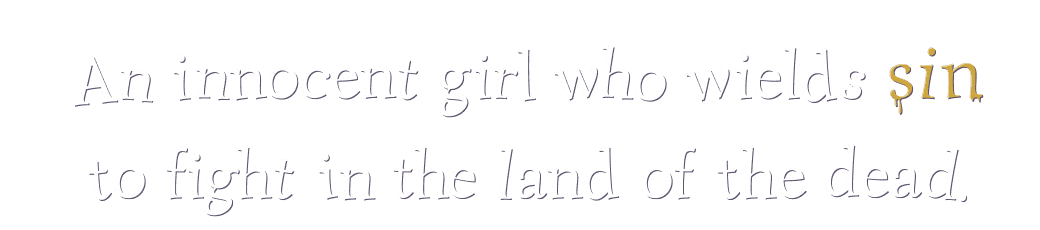 An innocent girl who wields sin to fight in the land of the dead.