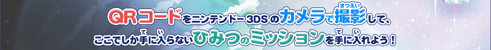 QRコードをニンテンドー3DSのカメラで撮影して、ここでしか手に入らないひみつのミッションを手に入れよう！