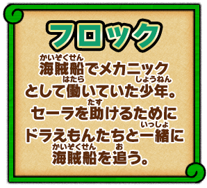 海賊船でメカニックとして働いていた少年。セーラを助けるためにドラえもんたちと一緒に海賊船を追う。