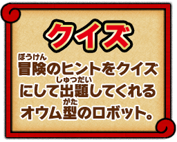 冒険のヒントをクイズにして出題してくれるオウム型のロボット。