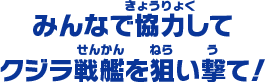 みんなで協力して クジラ戦艦を狙い撃て！