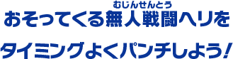 おそってくる無人戦闘ヘリをタイミングよくパンチしよう！