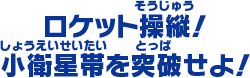 ロケット操縦！ 小衛星帯を突破せよ！