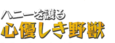 ハニーを護る心優しき野獣