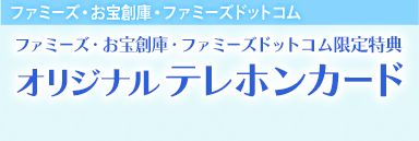 ファミーズ・お宝創庫・ファミーズドットコム ファミーズ・お宝創庫・ファミーズドットコム限定特典　オリジナルテレホンカード 