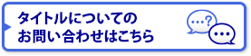 タイトルについてのお問い合わせはこちら