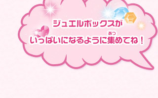 ジュエルボックスがいっぱいになるように集めてね！