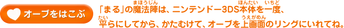 オーブをはこぶ／「まる」の魔法陣は、ニンテンドー3DS本体を一度、平らにしてから、かたむけて、オーブを上画面のリングにいれてね。