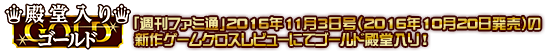 「週刊ファミ通」2016年11月3日号(2016年10月20日発売)の新作ゲームクロスレビューにてゴールド殿堂入り！