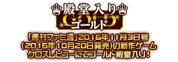 「週刊ファミ通」2016年11月3日号(2016年10月20日発売)の新作ゲームクロスレビューにてゴールド殿堂入り！