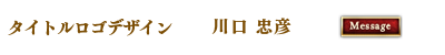 タイトルロゴデザイン　川口 忠彦