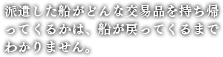 派遣した船がどんな交易品を持ち帰ってくるかは、船が戻ってくるまでわかりません。