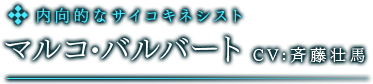 内向的なサイコキネシスト　マルコ・バルバート　CV:斉藤壮馬