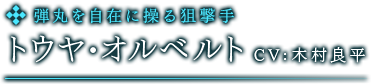 弾丸を自在に操る狙撃手　トウヤ・オルベルト　CV:木村良平