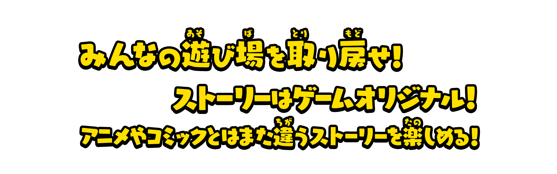 みんなの遊び場を取り戻せ！ストーリーはゲームオリジナル！アニメやコミックとはまた違うストーリーを楽しめる！