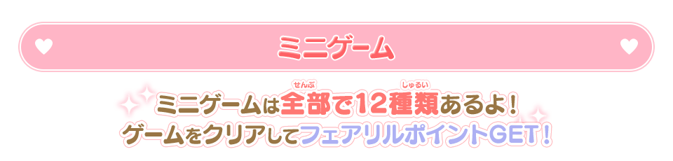 ミニゲームは全部で12種類あるよ！
ゲームをクリアしてフェアリルポイントGET！