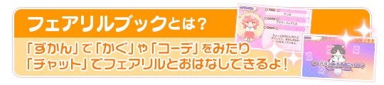 フェアリルブックとは？ / 「ずかん」で「かぐ」や「コーデ」をみたり「チャット」でフェアリルとおはなしできるよ！