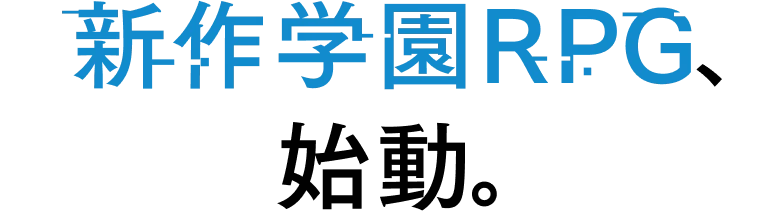 新作学園RPG、始動。