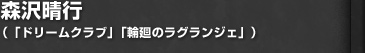 森沢晴行（「ドリームクラブ」「輪廻のラグランジェ」）