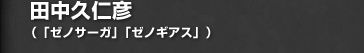 田中久仁彦（「ゼノサーガ」「ゼノギアス」）