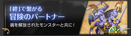 「絆」で繋がる 冒険のパートナー 魂を解放されたモンスターと共に！