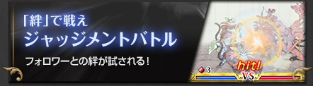 「絆」で戦え　ジャッジメントバトル　フォロワーとの絆が試される！