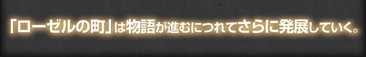 「ローゼルの町」は物語が進むにつれてさらに発展していく。